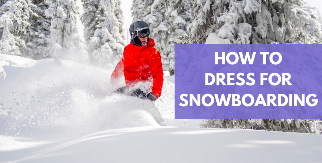 How To Dress For Snowboarding Guide